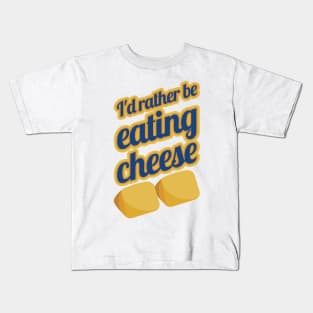 I'd Rather Be Eating Cheese Kids T-Shirt